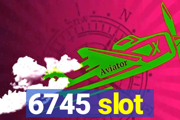 6745 slot